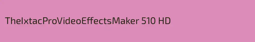 TheIxtacProVideoEffectsMaker 510 HD